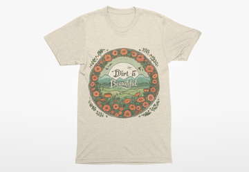 Dye Dirty  Dirt is Beautiful, Gardener's, Earth Lover's T-Shirt